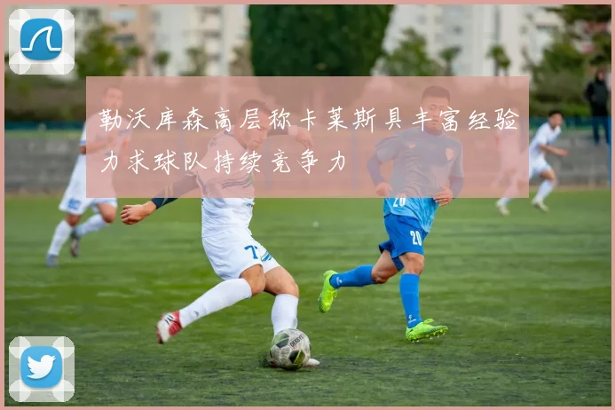 勒沃库森高层称卡莱斯具丰富经验力求球队持续竞争力